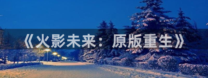 一念永恒动漫免费观看完整版樱花：《火影未来：原版重生》