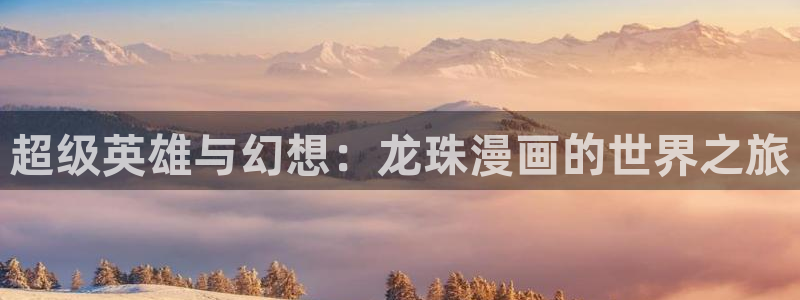 樱花漫画怎么下载?：超级英雄与幻想：龙珠漫画的世界之旅